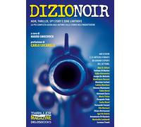 Dizionoir. Noir, thriller, spy story e zone limitrofe. La più completa guida agli autori e alle storie dell'inquietudine