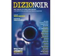Dizionoir. Noir, thriller, spy story e zone limitrofe. La più completa guida agli autori e alle storie dell'inquietudine