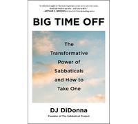 Big Time Off: The Transformative Power of Sabbaticals and How to Take One