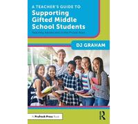 A Teacher’s Guide to Supporting Gifted Middle School Students: Reaching Adolescents in the Pivotal Years