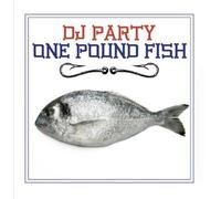 Dj Party - One Pound Fish