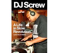 DJ Screw : A Life in Slow Revolution