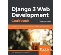 Django 3 Web Development Cookbook: Actionable solutions to common problems in Python web development, 4th Edition: Fourth Edition