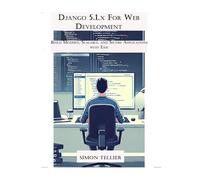 Django 5.1.x For Web Development: Build Modern, Scalable, and Secure Applications with Ease