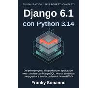 Django 6.1 con python 3.14: Sette progetti completi con PostgreSQL, pgvector e HTMX: dal primo codice alla produzione