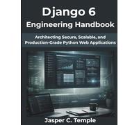 Django 6 Engineering Handbook: Architecting Secure, Scalable, and Production-Grade Python Web Applications
