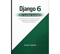 Django 6 for Scalable Systems: Advanced Patterns for High-Performance Backends, Async Workflows, and Distributed Architectures: 2