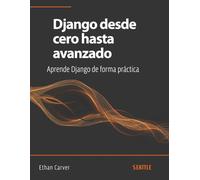 Django desde cero hasta avanzado: Aprende Django de forma práctica: Domina Django desde cero hasta avanzado con esta guía completa, aprendiendo desde la configuración hasta el desarrollo.