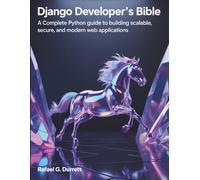Django Developer’s Bible: A Complete Python Guide to Building Scalable, Secure, and Modern Web Applications