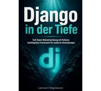 Django in der Tiefe: Full-Stack-Webentwicklung mit Pythons mächtigstem Framework für moderne Anwendungen