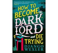 Django Wexler How to Become the Dark Lord and Die Trying (Tascabile)