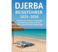 Djerba Reiseführer 2025-2026: Erkunden Sie Tunesiens Inselparadies mit Insidertipps, Reiserouten und 300+ handverlesenen Empfehlungen