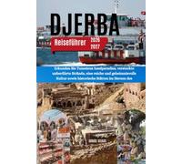 DJERBA Reiseführer 2026-2027: Erkunden Sie Tunesiens Inselparadies, versteckte unberührte Strände, eine reiche und geheimnisvolle Kultur sowie historische Stätten im Herzen des Mittelmeers.