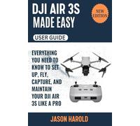 DJI Air 3S Made Easy (User guide): Everything You Need to Know to Set Up, Fly, Capture and Maintain Your DJI Air 3S Like a Pro