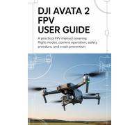 DJI Avata 2 FPV User Guide: A Practical FPV Manual Covering Flight Modes, Camera Operation, Safety Procedures, and Crash Prevention