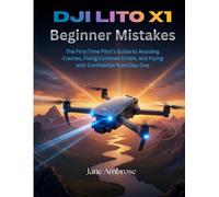 DJI Lito X1 Beginner Mistakes: The First-Time Pilot’s Guide to Avoiding Crashes, Fixing Common Errors, and Flying with Confidence from Day One