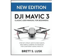 DJI Mavic 3 Classic User Manual for Beginners: Step-by-Step Setup, Safe Flying Habits, and Simple Camera Techniques for Confident Aerial Results