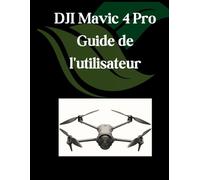 DJI Mavic 4 Pro Guide de l'utilisateur: Un manuel complet et détaillé pour maîtriser chaque mode de vol, les fonctionnalités de l'appareil photo pour les photographes et les créatifs pour