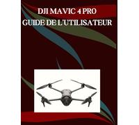 DJI Mavic 4 Pro Guide de l'utilisateur: Un manuel pas à pas pour débutants et seniors couvrant les fonctionnalités essentielles de l'appareil photo, les techniques créatives, les conseils