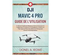 DJI Mavic 4 Pro Guide de l'utilisation: Le Manuel Complet du Débutant au Niveau Avancé pour la Configuration, les Modes de Vol Intelligents, la ... et la Photographie Aérienne Cinématographique