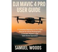 DJI MAVIC 4 PRO USER GUIDE: A Complete Beginner-to-Pro Flight Manual for Aerial Photography, Cinematic Mastery, and Safe Drone Operation