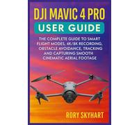 DJI MAVIC 4 PRO USER GUIDE: The Complete Guide to Smart Flight Modes, 4K/8K Recording, Obstacle Avoidance, Tracking, and Capturing Smooth Cinematic Aerial Footage