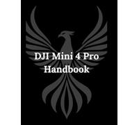 DJI Mini 4 Pro Handbook: Unleash Your Mini 4 Pro's True Power: Master the Skies! The Definitive Handbook for Unrivaled Flight