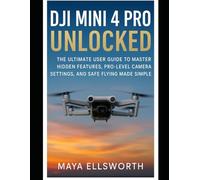DJI Mini 4 Pro Unlocked: The Ultimate User Guide to Master Hidden Features, Pro-Level Camera Settings, and Safe Flying Made Simple