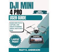 DJI Mini 4 Pro User Guide: Learn How to Fly, Capture, and Create Stunning Aerial Shots with Ease