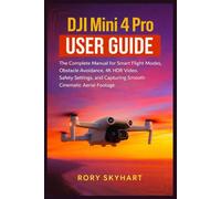 DJI Mini 4 Pro User Guide: The Complete Manual for Smart Flight Modes, Obstacle Avoidance, 4K HDR Video, Safety Settings, and Capturing Smooth Cinematic Aerial Footage