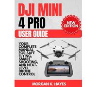 DJI Mini 4 Pro User Guide: Your Complete Manual for Safe Flying, Smart Shooting, and Next-Level Drone Control