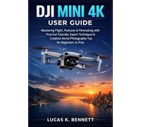 DJI Mini 4K User Guide: Mastering Flight, Features & Filmmaking with Practical Tutorials, Expert Techniques & Creative Aerial Photography Tips for Beginners to Pros