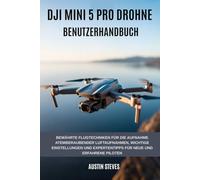DJI Mini 5 Pro Drohne Benutzerhandbuch: Bewährte Flugtechniken Für Die Aufnahme Atemberaubender Luftaufnahmen, Wichtige Einstellungen Und Expertentipps Für Neue Und Erfahrene Piloten