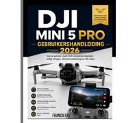 DJI MINI 5 PRO GEBRUIKERSHANDLEIDING 2026: Van eerste vlucht tot creatief genie: veilig vliegen, slimme besturing en 4K-video.