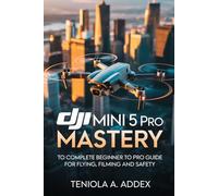 DJi MINI 5 PRO MASTERY: To complete beginner to pro guide for flying, filming and safety