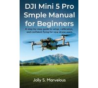 DJI Mini 5 Pro Simple Manual for Beginners: A Step-by-Step Guide to Setup, Calibration, and Confident Flying for New Drone Users
