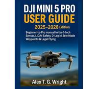 DJI MINI 5 PRO USER GUIDE 2025-2026 Edition: Beginner-to-Pro manual to the 1-Inch Sensor, LiDAR Safety, D-Log M, Tele Mode, Waypoints & Legal Flying