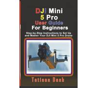 DJI Mini 5 Pro User Guide For Beginners: Step-by-Step Instructions to Set Up and Master Your DJI Mini 5 Pro Drone