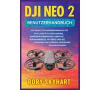 DJI NEO 2 BENUTZERHANDBUCH: Das umfassende Einsteigerhandbuch für intelligente Flugsteuerung, Hindernisvermeidung, kreative Aufnahmemodi, 4K-Video und die Aufnahme flüssiger, kinoreifer Drohnenvideos