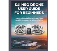 DJI NEO DRONE USER GUIDE FOR BEGINNERS: learn the basics of setup, smart flight, aerial photography and drone safety