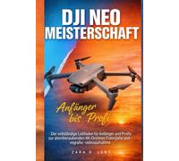 DJI NEO MOTION MEISTERSCHAFT: Der vollständige Leitfaden für Anfänger und Profis zur atemberaubenden 4K-Drohnen Fotografie und -videoaufnahme
