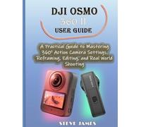 DJI OSMO 360 II USER GUIDE: A Practical Guide to Mastering 360 Action Camera Settings, Reframing, Editing, and Real World Shooting