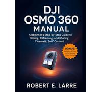 DJI OSMO 360 MANUAL: A Beginner's Step-by-Step Guide to Filming, Reframing, and Sharing Cinematic 360° Content