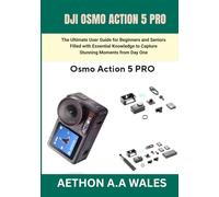 DJI OSMO ACTION 5 PRO: The Ultimate User Guide for Beginners and Seniors Filled with Essential Knowledge to Capture Stunning Moments from Day One
