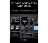 DJI OSMO ACTION 5 PRO USER GUIDE: The Complete Beginner-to-Advanced Manual for Setup, Video Settings, Stabilization, Audio, Mounting, Underwater Filming, Editing, Maintenance, and Troubleshooting