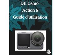 DJI Osmo Action 6 Guide d'utilisation: Un manuel clair et détaillé sur les réglages et le dépannage de l'appareil photo pour les débutants et les seniors