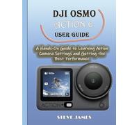 DJI OSMO ACTION 6 USER GUIDE: A Hands-On Guide to Learning Action Camera Settings and Getting the Best Performance