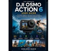 DJI OSMO ACTION 6 USER GUIDE: The Complete Beginner-to-Advanced Manual for Mastering 4K Action Filming, Stabilization, Slow Motion, Underwater Recording, Vlogging, Live Streaming