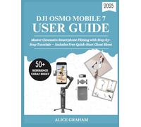 DJI OSMO MOBILE 7 USER GUIDE 2025: Master Cinematic Smartphone Filming with Step-by-Step Tutorials - Includes Free Quick-Start Cheat Sheet