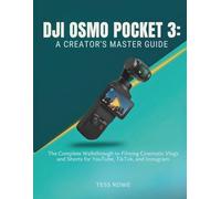 DJI OSMO POCKET 3: A CREATOR'S MASTER GUIDE: The Complete Walkthrough to Filming Cinematic Vlogs and Shorts for YouTube, TikTok, and Instagram